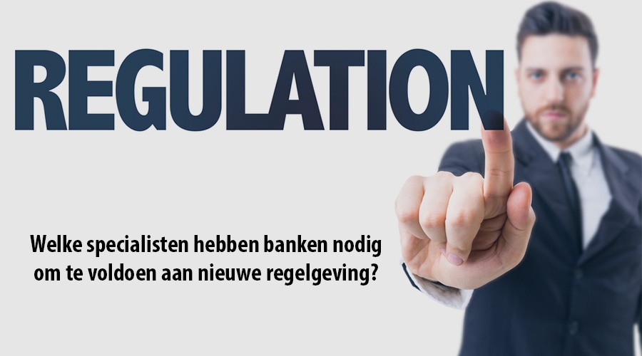 Welke specialisten hebben banken nodig om te voldoen aan nieuwe regelgeving