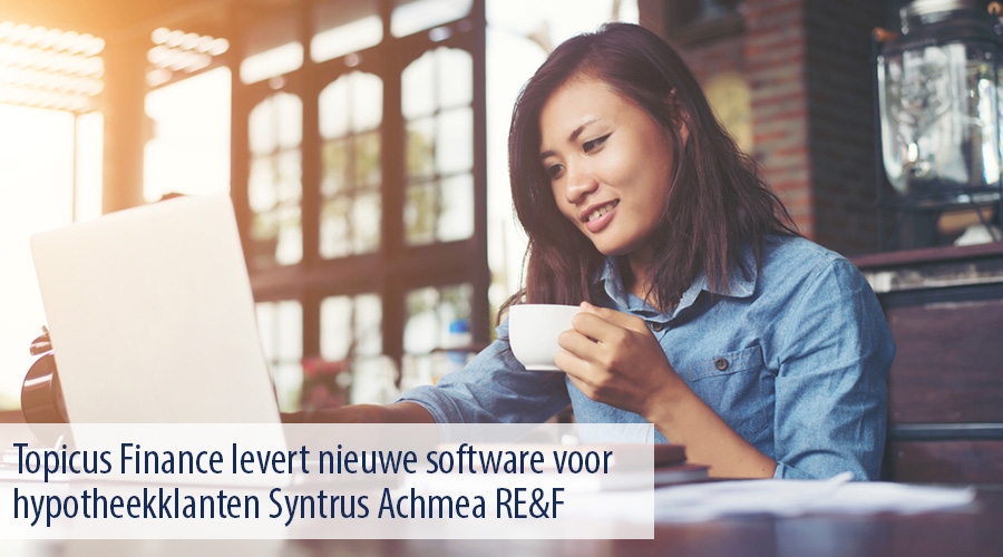 Topicus Finance levert nieuwe software voor hypotheekklanten Syntrus Achmea RE&F