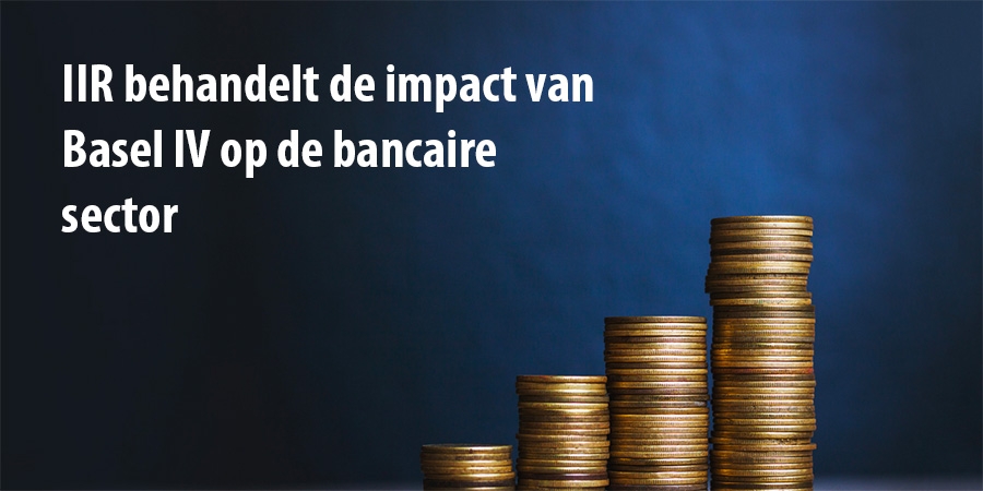 IIR behandelt de impact van Basel IV op de bancaire sector