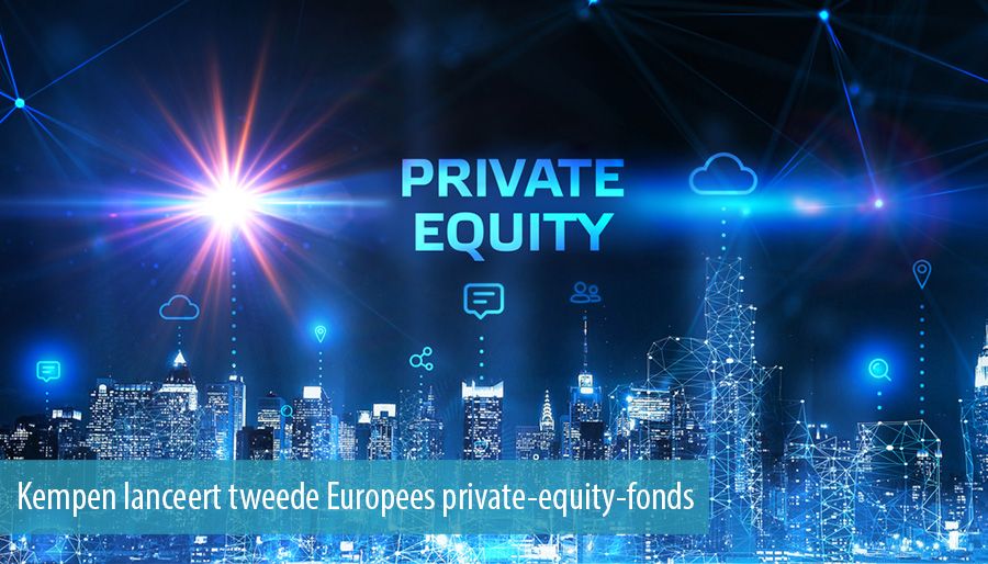 Kempen lanceert tweede Europees private-equity-fonds Kempen lanceert tweede Europees private-equity-fonds