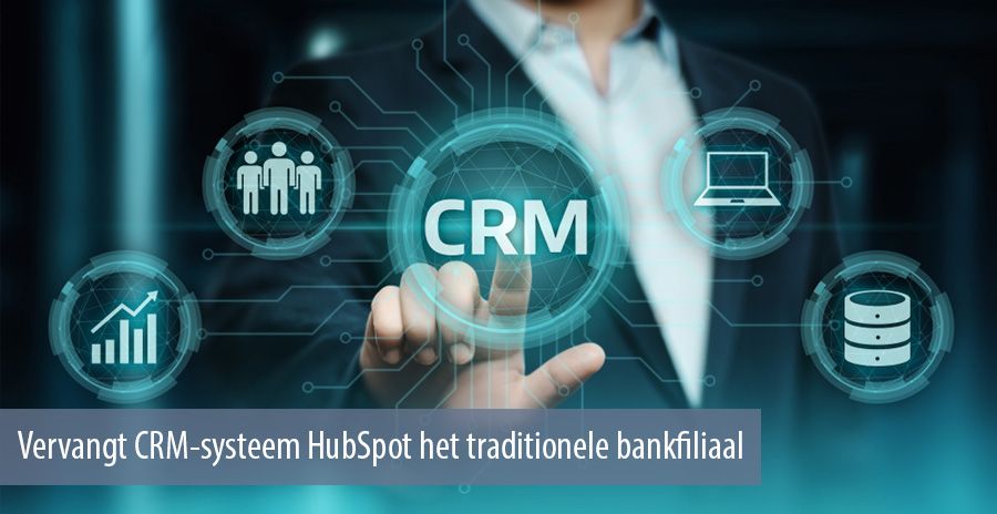 Vervangt CRM-systeem HubSpot het traditionele bankfiliaal