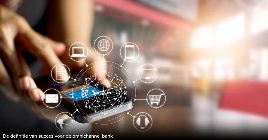 De definitie van succes voor de omnichannel bank De definitie van succes voor de omnichannel bank