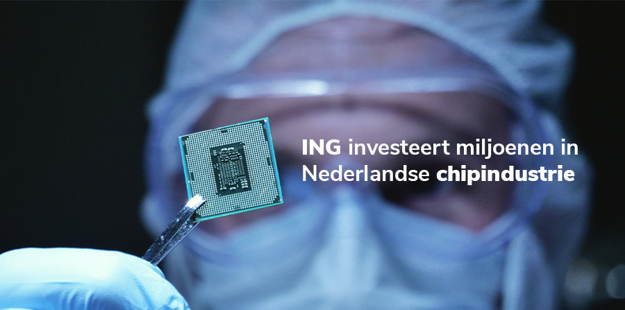 ING investeert miljoenen in Nederlandse chipindustrie ING investeert miljoenen in Nederlandse chipindustrie