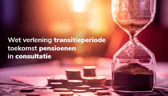 Wet verlening transitieperiode toekomst pensioenen in consultatie 