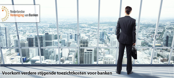 Voorkom verdere stijgende toezichtkosten voor banken Voorkom verdere stijgende toezichtkosten voor banken